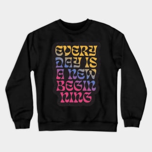 Quotes for life everyday is a beginning Crewneck Sweatshirt